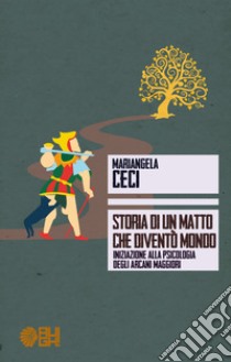 Storia di un matto che diventò mondo. Iniziazione alla psicologia degli Arcani Maggiori libro di Ceci Mariangela