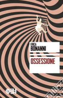 Ossessione libro di Bonanni Erica