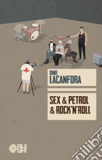 Sex & Petrol & Rock'n'roll libro di Lacanfora Dino