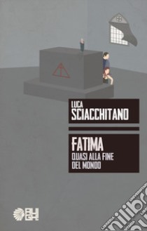 Fatima. Quasi alla fine del mondo libro di Sciacchitano Luca