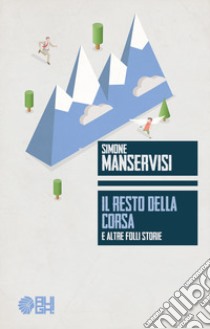 Il resto della corsa e altre folli storie libro di Manservisi Simone