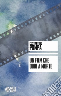 Un film che odio a morte libro di Pompa Costantino