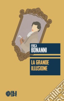 La grande illusione libro di Bonanni Erica