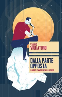 Dalla parte opposta. L'amore, l'immortalità e l'altrove libro di Vigliaturo Valerio