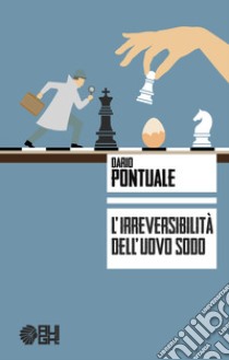 L'irreversibilità dell'uovo sodo libro di Pontuale Dario