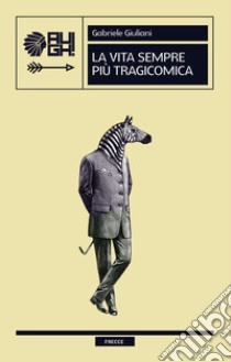 La vita sempre più tragicomica libro di Giuliani Gabriele