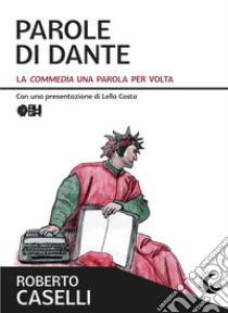 Parole di Dante. La «Commedia» una parola per volta libro di Caselli Roberto