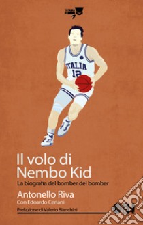 Il volo di Nembo Kid. La biografia del bomber dei bomber libro di Riva Antonello; Ceriani Edoardo