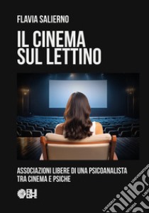 Il cinema sul lettino. Associazioni libere di una psicoanalista tra cinema e psiche libro di Salierno Flavia