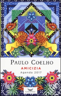 Amicizia. Agenda 2017 libro di Coelho Paulo