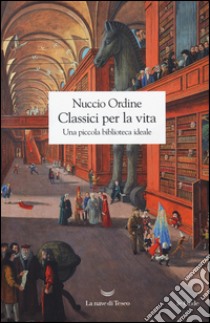 Classici per la vita. Una piccola biblioteca ideale libro di Ordine Nuccio