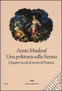 Una poltrona sulla Senna. Quattro secoli di storia di Francia libro di Maalouf Amin