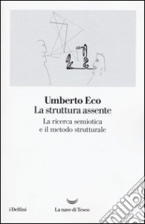 La struttura assente. La ricerca semiotica e il metodo strutturale libro di Eco Umberto