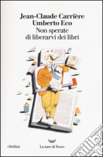 Non sperate di liberarvi dei libri libro di Eco Umberto; Carrière Jean-Claude; Tonnac J. (cur.)