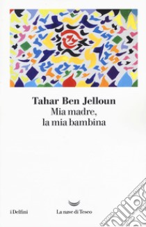 Mia madre, la mia bambina libro di Ben Jelloun Tahar