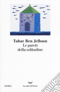 Le pareti della solitudine libro di Ben Jelloun Tahar; Volterrani E. (cur.)