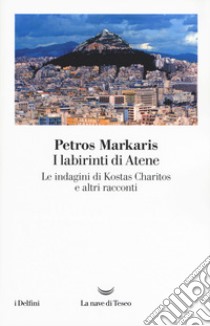 I labirinti di Atene. Le indagini di Kostas Charitos e altri racconti libro di Markaris Petros