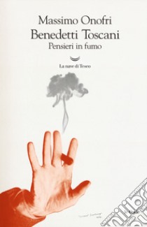 Benedetti Toscani. Pensieri in fumo libro di Onofri Massimo