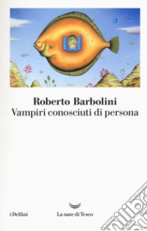 Vampiri conosciuti di persona libro di Barbolini Roberto