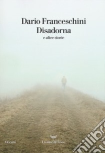 Disadorna e altre storie libro di Franceschini Dario