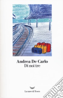 Di noi tre libro di De Carlo Andrea