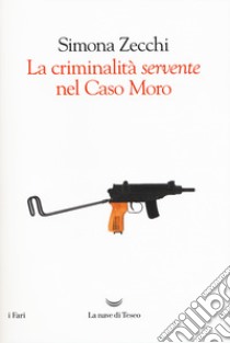 La criminalità «servente» nel caso Moro libro di Zecchi Simona