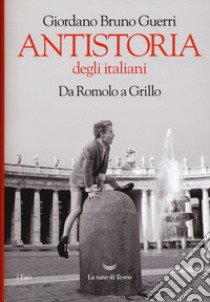 Antistoria degli italiani. Da Romolo a Grillo libro di Guerri Giordano Bruno