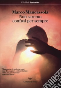 Non saremo confusi per sempre libro di Mancassola Marco