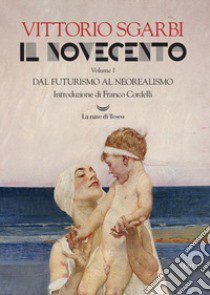 Il Novecento. Ediz. illustrata. Vol. 1: Dal futurismo al neorealismo libro di Sgarbi Vittorio