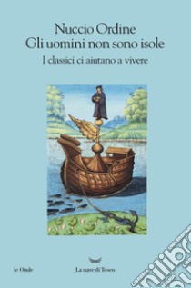 Gli uomini non sono isole. I classici ci aiutano a vivere libro di Ordine Nuccio