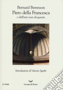 Piero della Francesca, o dell'arte non eloquente libro di Berenson Bernard