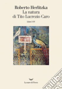 La natura di Tito Lucrezio Caro. Libri I-IV libro di Herlitzka Roberto; Mordenti R. (cur.)