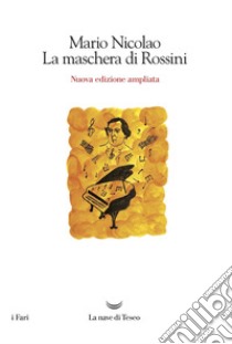 La maschera di Rossini. Ediz. ampliata libro di Nicolao Mario