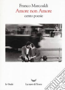 Amore non Amore. Cento poesie libro di Marcoaldi Franco