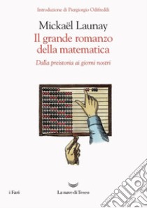 Il grande romanzo della matematica. Dalla preistoria ai giorni nostri libro di Launay Mickaël