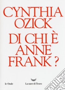 Di chi è Anne Frank? libro di Ozick Cynthia