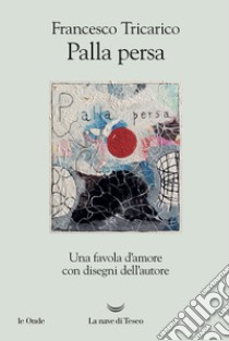 Palla persa. Una favola d'amore libro di Tricarico Francesco