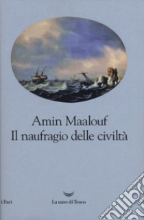 Il naufragio delle civiltà libro di Maalouf Amin