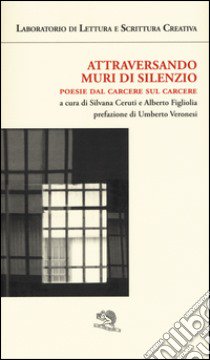 Attraversando muri di silenzio. Poesie dal carcere sul carcere libro di Ceruti S. (cur.); Figliolia A. (cur.)