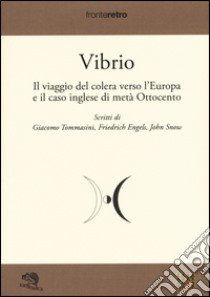 Vibrio. Il viaggio del colera verso l'Europa e il caso di metà Ottocento libro di Tommasini Giacomo; Engels Friedrich; Snow John