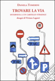 Trovare la via. Intervista a un cartello stradale libro di Tomerini Daniela