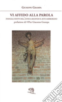 Vi affido alla Parola. Evangeli festivi dell'anno A secondo il rito ambrosiano libro di Grampa Giuseppe