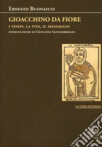 Gioacchino Da Fiore: i tempi, la vita, il messaggio libro di Buonaiuti Ernesto