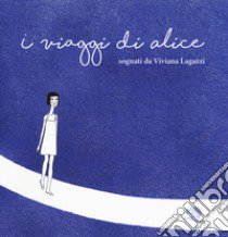 I viaggi di Alice. Ediz. a colori libro di Lagazzi Viviana