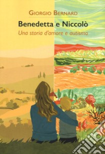 Benedetta e Niccolò. Una storia d'amore e autismo libro di Bernard Giorgio