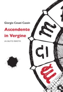 Ascendente in vergine. Un delitto perfetto libro di Cesati Cassin Giorgio