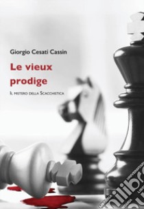 Le vieux prodige. Il mistero della scacchistica libro di Cesati Cassin Giorgio