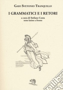 I grammatici e i retori. Testo latino a fronte libro di Svetonio C. Tranquillo; Costa S. (cur.)