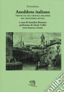 Aneddoto italiano. Tratto da una cronaca milanese del sedicesimo secolo. Testo francese a fronte libro di Stendhal; Bottacin A. (cur.)