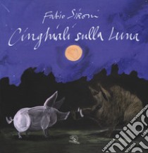 Cinghiali sulla luna. Ediz. a colori libro di Sironi Fabio